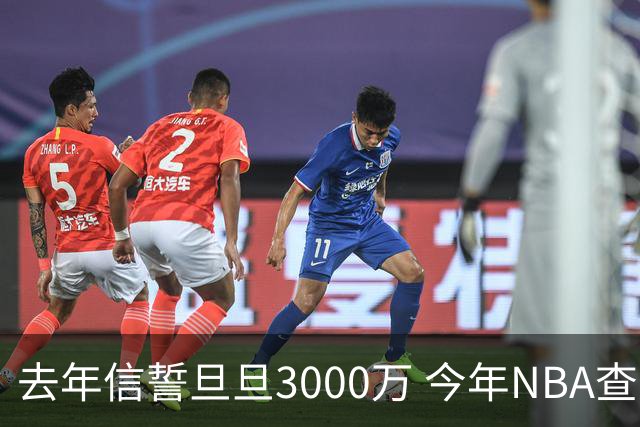 去年信誓旦旦3000万 今年NBA查无此人