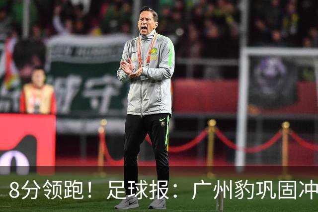 8分领跑！足球报：广州豹巩固冲超优势，冯峰称赞19岁黄晟豪